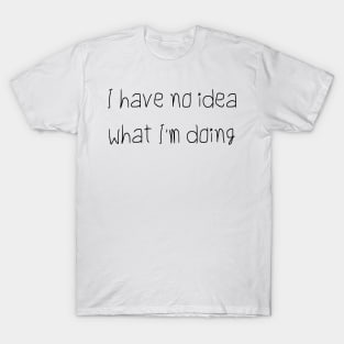 I Have No Idea What I'm Doing T-Shirt